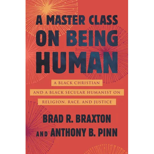A Master Class on Being Human: A Black Christian and a Black Secular Humanist on Religion, Race, and Justice - Hardcover