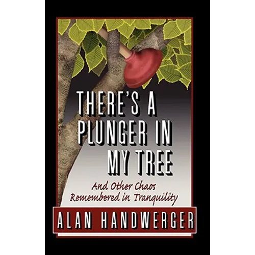 There's a Plunger in My Tree And Other Chaos Remembered in Tranquility - Paperback