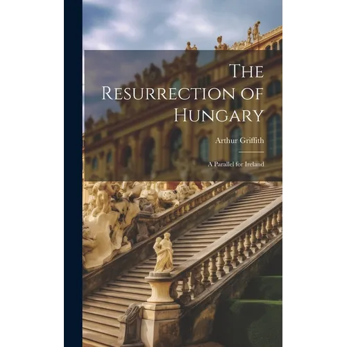 The Resurrection of Hungary: A Parallel for Ireland - Hardcover