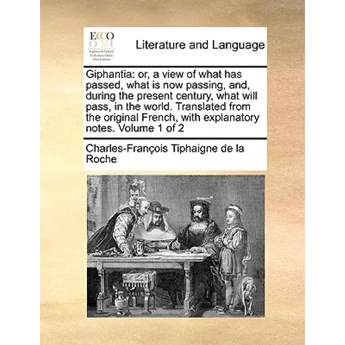 Giphantia: or, a view of what has passed, what is now passing, and, during the present century, what will pass, in the world. Translated from the orig - Paperback