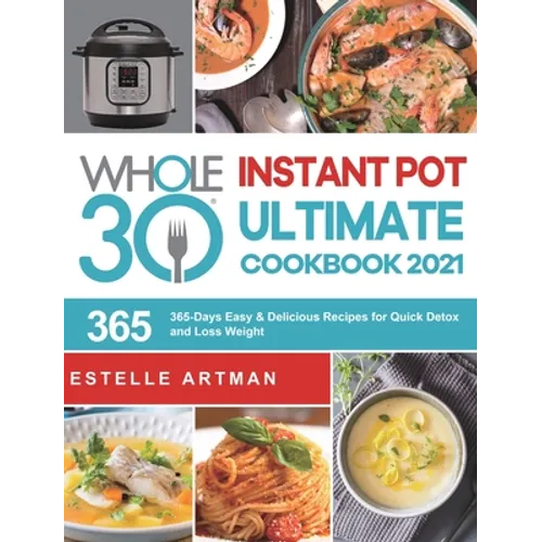 The Whole30 Instant Pot Ultimate Cookbook 2021: 365-Days Easy & Delicious Recipes for Quick Detox and Loss Weight - Hardcover