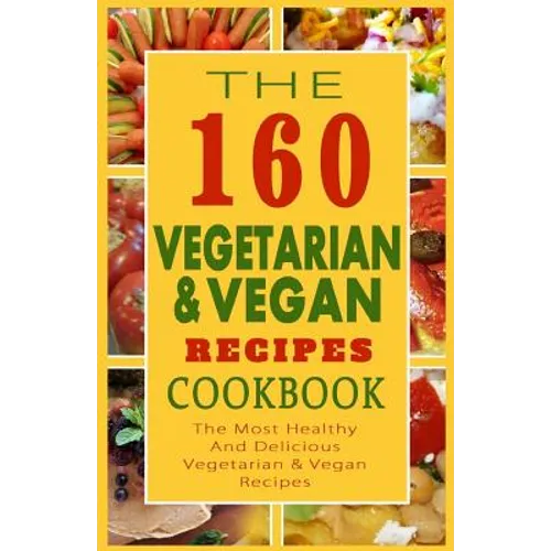 The 160 Vegetarian & Vegan Recipes Cookbook: The Most Healthy And Delicious Vegetarian & Vegan Recipes - Paperback