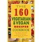 The 160 Vegetarian & Vegan Recipes Cookbook: The Most Healthy And Delicious Vegetarian & Vegan Recipes - Paperback