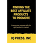 Finding the Best Affiliate Products to Promote: Ensure your success with the right product to market. - Paperback