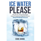 Ice Water Please: My Life As a Proud Alcoholic And a Formula to Help One Person Stop Drinking Forever - Hardcover