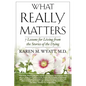What Really Matters: 7 Lessons for Living from the Stories of the Dying - Paperback