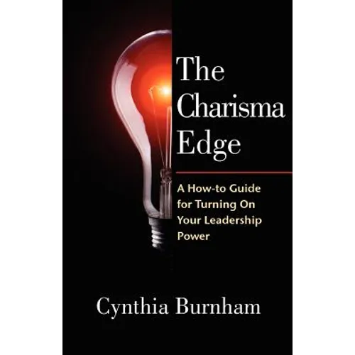 The Charisma Edge: A How-to Guide For Turning On Your Leadership Power - Paperback