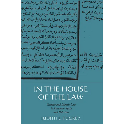 In the House of the Law: Gender and Islamic Law in Ottoman Syria and Palestine - Paperback