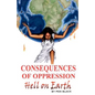 Consequences of Oppression: Hell on Earth - Paperback