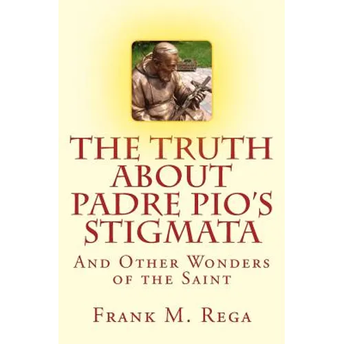 The Truth about Padre Pio's Stigmata: and Other Wonders of the Saint - Paperback