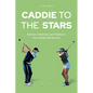 Caddie to the Stars: Athletes, Celebrities, and Politicians Plus Caddie Golf Secrets - Paperback