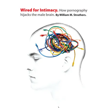 Wired for Intimacy: How Pornography Hijacks the Male Brain - Paperback