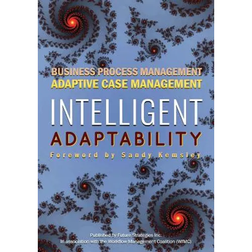 Intelligent Adaptability: Business Process Management, Adaptive Case Management - Paperback