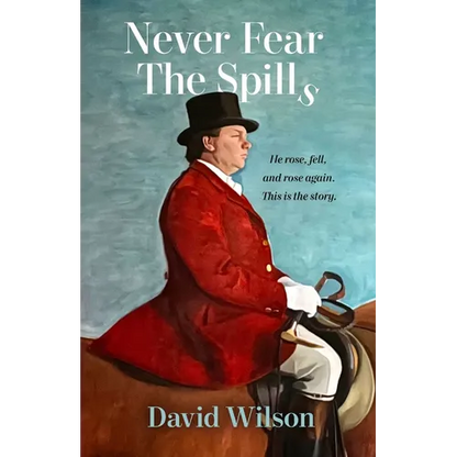 Never Fear the Spills: He rose, fell and rose again. This is the story. - Paperback