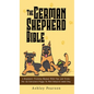 The German Shepherd Bible - A Beginners Training Manual With Tips and Tricks For An Untrained Puppy To Well Behaved Adult Dog - Hardcover