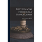 Fifty Reasons for Being a Homoeopath - Hardcover