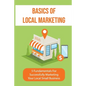 Basics Of Local Marketing: 5 Fundamentals For Successfully Marketing Your Local Small Business: 3P Marketing Solutions - Paperback