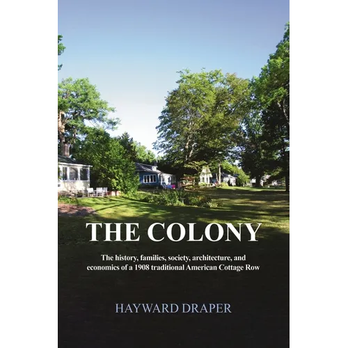 The Colony: The history, families, society, architecture, and economics of a 1908 traditional American Cottage Row - Paperback
