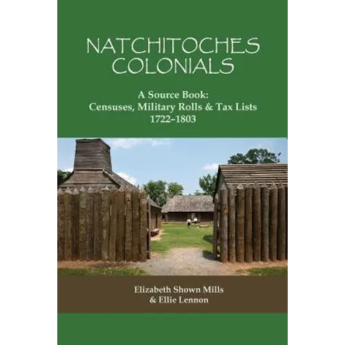 Natchitoches Colonials, a Source Book: Censuses, Military Rolls & Tax Lists, 1722-1803 - Paperback