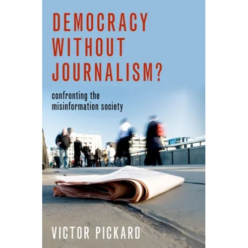 Democracy Without Journalism?: Confronting the Misinformation Society - Paperback