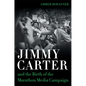Jimmy Carter and the Birth of the Marathon Media Campaign - Hardcover