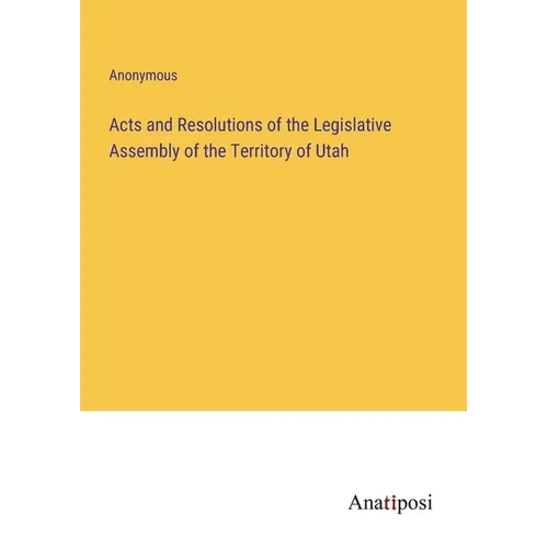 Acts and Resolutions of the Legislative Assembly of the Territory of Utah - Paperback