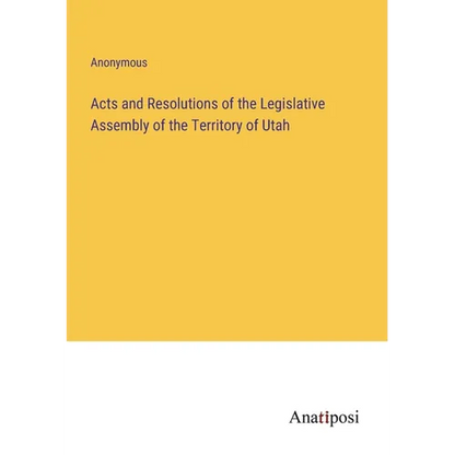 Acts and Resolutions of the Legislative Assembly of the Territory of Utah - Paperback