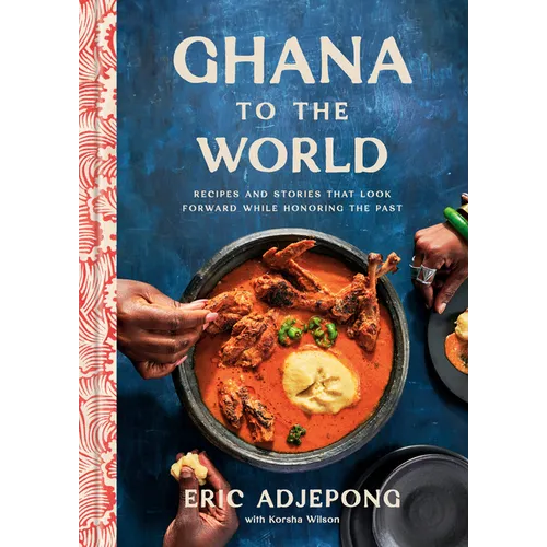 Ghana to the World: Recipes and Stories That Look Forward While Honoring the Past - Hardcover