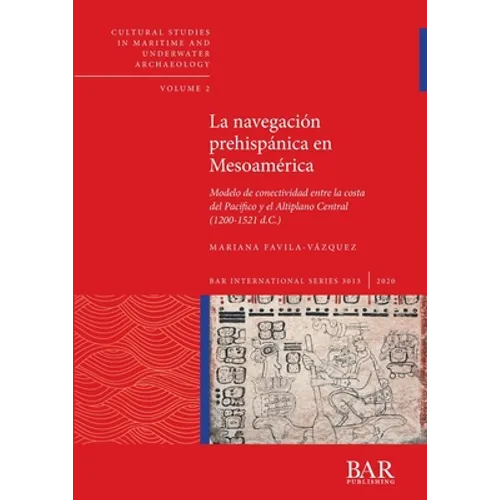 La navegación prehispánica en Mesoamérica: Modelo de conectividad entre la costa del Pacífico y el Altiplano Central (1200-1521 d.C.) - Paperback