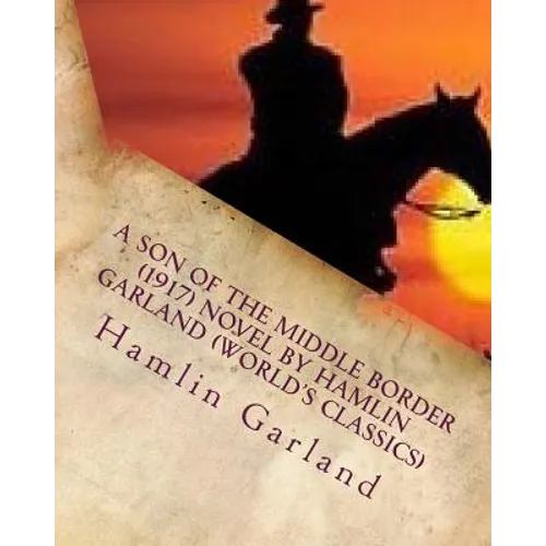 A Son of the Middle Border (1917) NOVEL by Hamlin Garland (World's Classics) - Paperback