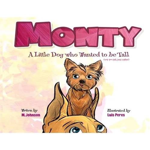 Monty - A Little Dog Who Wanted to Be Tall (not too tall, just taller) - Paperback
