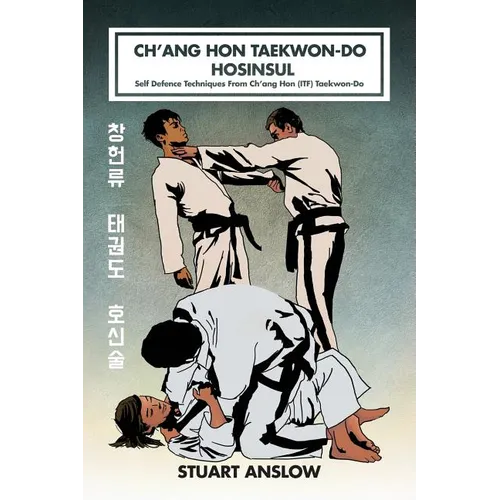 Ch'ang Hon Taekwon-Do Hosinsul: Self Defence Techniques From Ch'ang Hon (ITF) Taekwon-Do - Hardcover