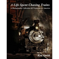 A Life Spent Chasing Trains: A Photographic Collection of Trains across America - Paperback