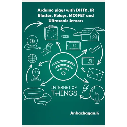 Arduino plays with DHT11, IR Blaster, Relays, MOSFET and Ultrasonic Sensors - Paperback