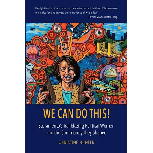 We Can Do This!: Sacramento's Trailblazing Political Women and the Community They Shaped - Paperback