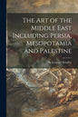 The Art of the Middle East Including Persia, Mesopotamia and Palestine - Paperback