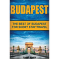 Budapest: The Best Of Budapest For Short Stay Travel - Paperback