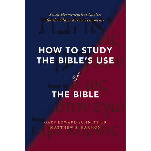 How to Study the Bible's Use of the Bible: Seven Hermeneutical Choices for the Old and New Testaments - Paperback