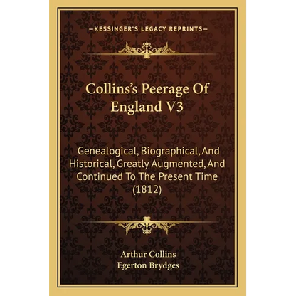 Collins's Peerage Of England V3: Genealogical, Biographical, And Historical, Greatly Augmented, And Continued To The Present Time (1812) - Paperback
