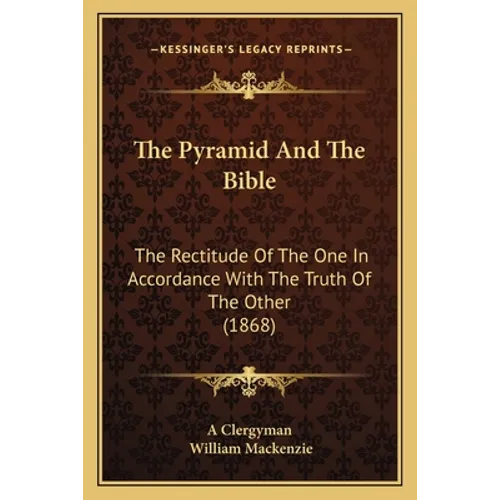 The Pyramid And The Bible: The Rectitude Of The One In Accordance With The Truth Of The Other (1868) - Paperback