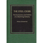 Steel Crisis: The Economics and Politics of a Declining Industry - Hardcover