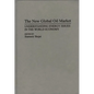 The New Global Oil Market: Understanding Energy Issues in the World Economy - Hardcover