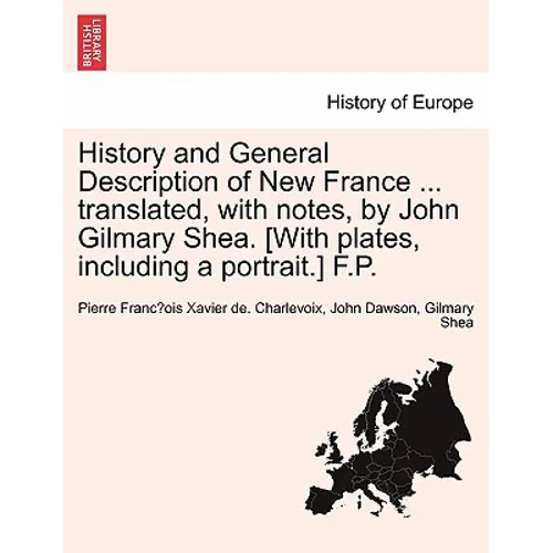 History and General Description of New France ... Translated, with Notes, by John Gilmary Shea. [With Plates, Including a Portrait.] F.P. - Paperback