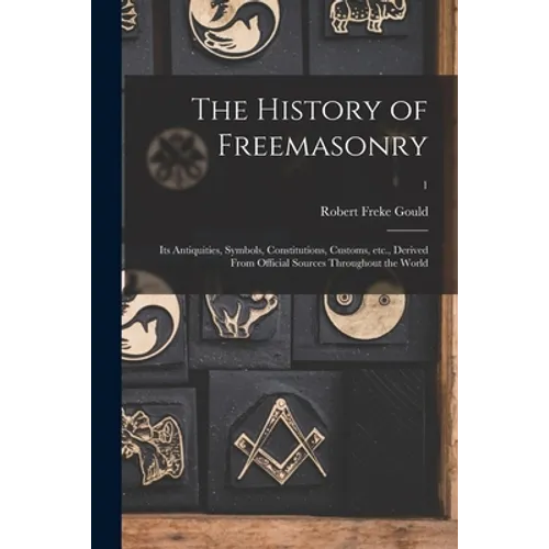 The History of Freemasonry: Its Antiquities, Symbols, Constitutions, Customs, Etc., Derived From Official Sources Throughout the World; 1 - Paperback
