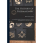 The History of Freemasonry: Its Antiquities, Symbols, Constitutions, Customs, Etc., Derived From Official Sources Throughout the World; 1 - Paperback