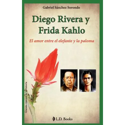 Diego Rivera y Frida Kahlo: El amor entre el elefante y la paloma - Paperback