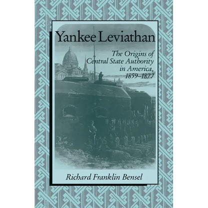Yankee Leviathan: The Origins of Central State Authority in America, 1859 1877 - Paperback