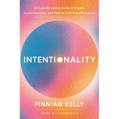 Intentionality: A Groundbreaking Guide to Breath, Consciousness, and Radical Self-Transformation - Paperback