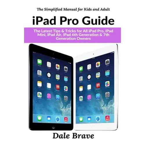 iPad Pro Guide: The Latest Tips & Tricks for All iPad Pro, iPad Mini, iPad Air, iPad 6th Generation & 7th Generation Owners - Paperback