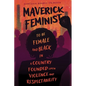 Maverick Feminist: To Be Female and Black in a Country Founded Upon Violence and Respectability - Hardcover